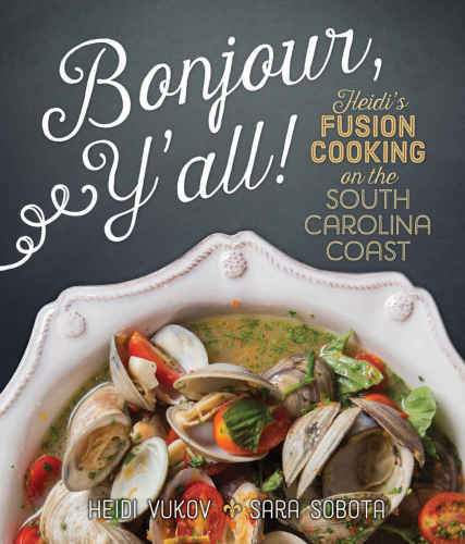 Bonjour Ya'll : Heidi's Fusion Cooking on the South Carolina Coast