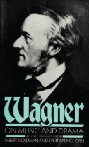 Wagner on Music and Drama: A Compendium of Richard Wagner’s Prose Works