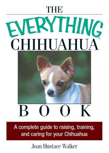 The everything Chihuahua book : a complete guide to raising, training, and caring for your Chihuahua