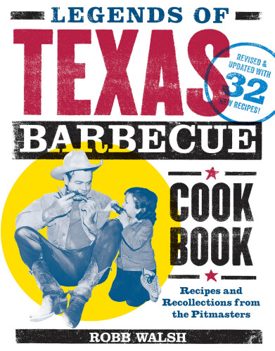 Legends of Texas barbecue cookbook : recipes and recollections from the pitmasters, revised & updated with 32 new recipes!