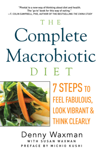 The complete macrobiotic diet : 7 steps to feel fabulous, look vibrant, and think clearly