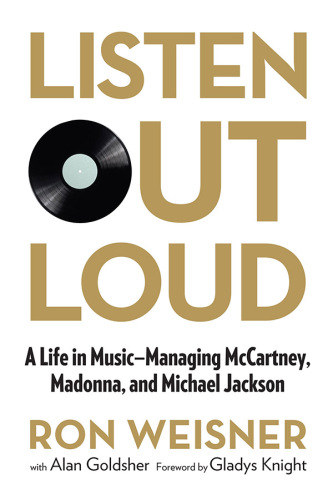 Listen out loud : a life in music : managing McCartney, Madonna, and Michael Jackson