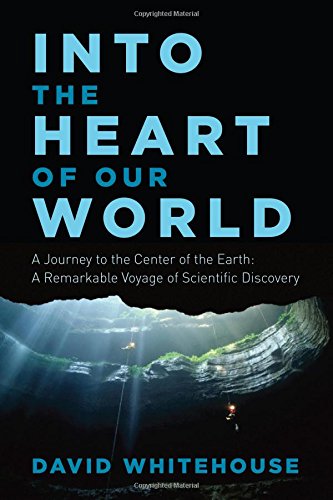 Into the heart of our world : a journey to the center of the earth : a remarkable voyage of scientific discovery