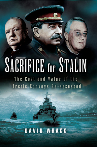 Sacrifice for Stalin: The Cost and Value of the Arctic Convoys Re-assessed