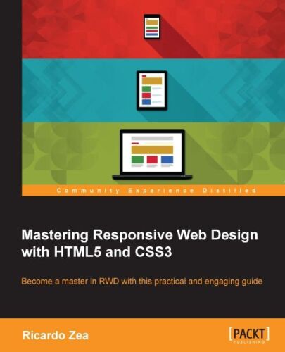 Mastering responsive web design : push your HTML and CSS skills to the limit and build professional grade, responsive websites