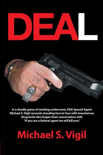 DEAL: In a deadly game of working undercover, DEA Special Agent Michael S. Vigil recounts standing face to face with treacherous drug lords who began their conversation with �If you are a federal agen