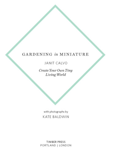 Gardening in Miniature: Create Your Own Tiny Living World by Janit Calvo and Kate Baldwin