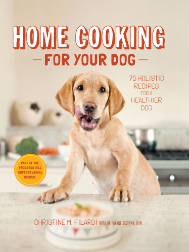 Home Cooking for Your Dog: 75 Holistic Recipes for a Healthier Dog by Christine Filardi, Jackie Bondanza