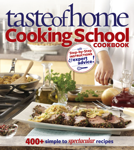 Taste of Home: Cooking School Cookbook: 400 + Simple to Spectacular Recipes