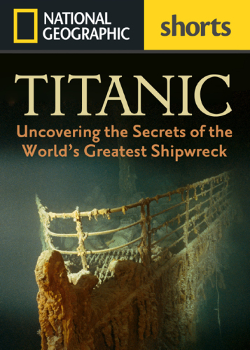 Titanic : uncovering the secrets of the World’s greatest shipwreck