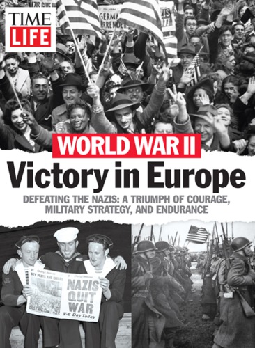 World War II: Victory in Europe: Defeating the Nazis: A Triumph of Courage, Military Strategy, and Endurance