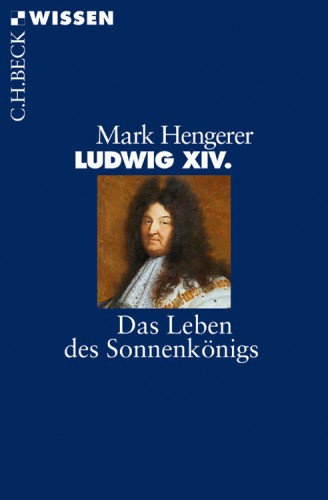 Ludwig XIV. Das Leben des Sonnenkönigs