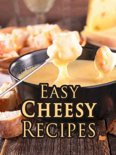 Easy Cheesy Recipes: Top 50 Most Delicious Cheesy Recipes