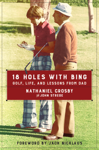 18 holes with Bing : golf, life, and lessons from Dad