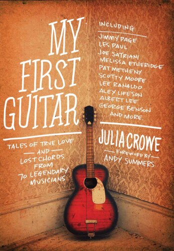 My First Guitar : Tales of True Love and Lost Chords from 70 Legendary Musicians