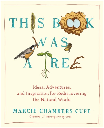 This book was a tree : ideas, adventures, and inspiration for rediscovering the natural world