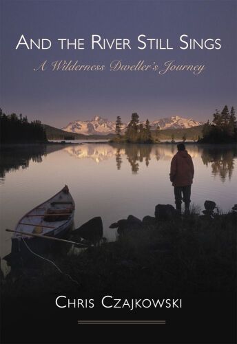 And the river still sings : a wilderness dweller’s journey