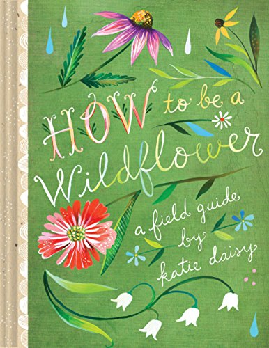 How to Be a Wildflower: A Field Guide