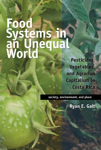 Food systems in an unequal world : pesticides, vegetables, and agrarian capitalism in Costa Rica