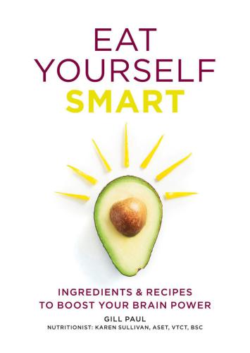 Eat Yourself Smart: Ingredients and Recipes to Boost Your Brain Power