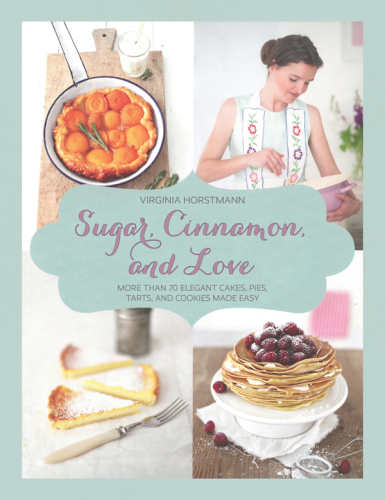 Sugar, cinnamon, and love : more than 70 elegant cakes, pies, tarts, and cookies made easy