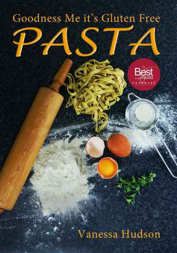 Goodness Me it's Gluten Free PASTA: 24 Shapes: 18 Flavours: 100 Recipes: Pasta Making Basics and Beyond