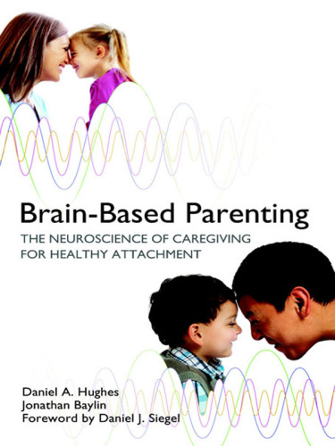 Brain-Based Parenting The Neuroscience of Caregiving for Healthy Attachment