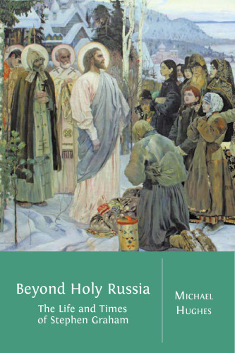 Beyond holy Russia : the life and times of Stephen Graham