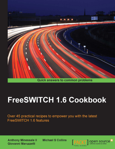 FreeSWITCH 1.6 cookbook : over 45 practical recipes to empower you with the latest FreeSWITCH 1.6 features