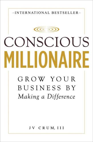 Conscious millionaire : grow your business by making a difference