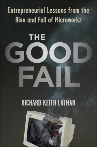 The Good Fail: Entrepreneurial Lessons from the Rise and Fall of Microworkz