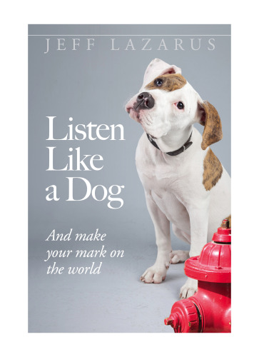 Listen like a dog : ...and make your mark on the world