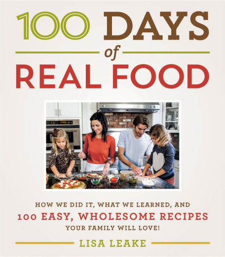 100 days of real food : how we did it, what we learned, and 100 easy, wholesome recipes your family will love