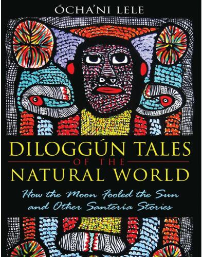 Diloggún tales of the natural world : how the moon fooled the sun, and other Santería stories