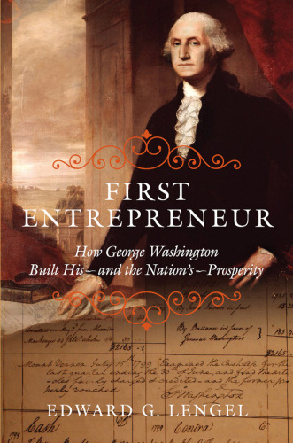 First Entrepreneur: How George Washington Built His--and the Nation’s--Prosperity