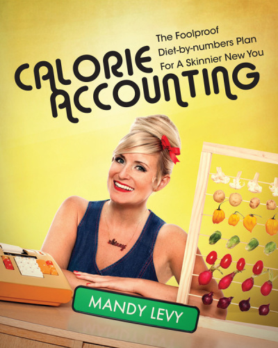 Calorie accounting : the foolproof diet-by-numbers plan for a skinnier new you