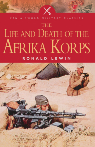 The Life and Death of the Afrika Korps: A Biography