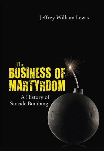 The business of martyrdom : a history of suicide bombing