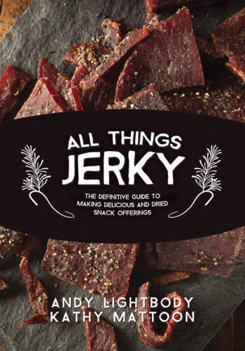 All things jerky : the definitive guide to making delicious jerky and dried snack offerings