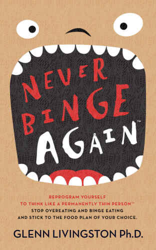 Never Binge Again(tm): Reprogram Yourself to Think Like a Permanently Thin Person. Stop Overeating and Binge Eating and Stick to the Food Plan of Your Choice!