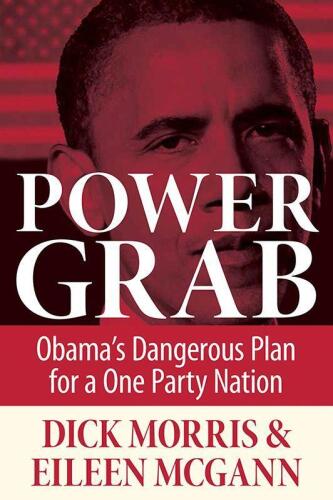 Power grab : Obama’s dangerous plan for a one-party nation