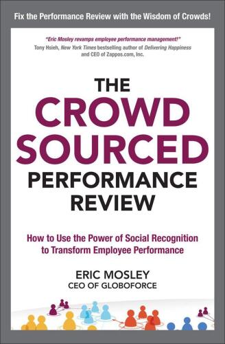 The crowdsourced performance review : how to use the power of social recognition to transform employee performance