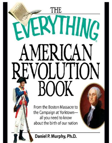 The Everything American Revolution Book : From the Boston Massacre to the Campaign at Yorktown-all you need to know about the birth of our nation