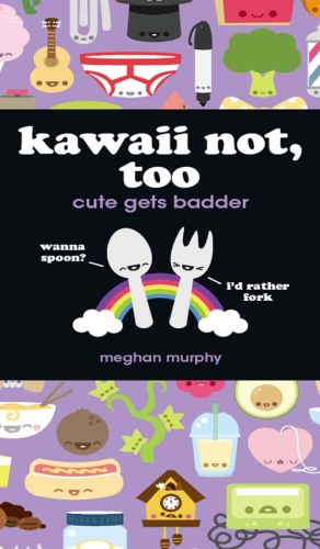 Kawaii not, too : cute gets badder