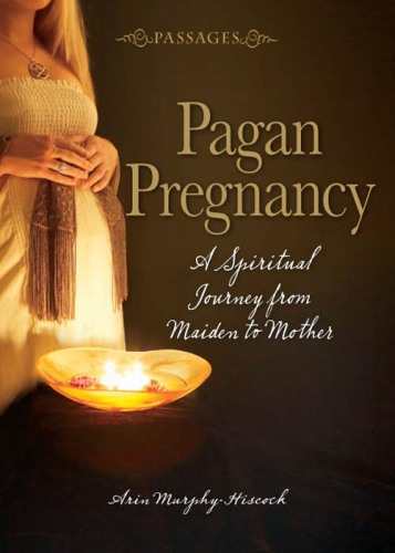 Passages pagan pregnancy : a spiritual journey from maiden to mother