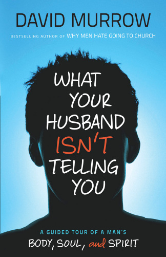 What your husband isn’t telling you : a guided tour of a man’s body, soul, and spirit