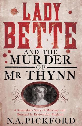 Lady Bette & the Murder of Mr Thynn: A Scandalous Story of Marriage & Betrayal in Restoration England