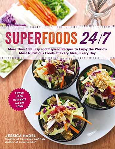 Superfoods 24/7: More Than 100 Easy and Inspired Recipes to Enjoy the World’s Most Nutritious Foods at Every Meal, Every Day