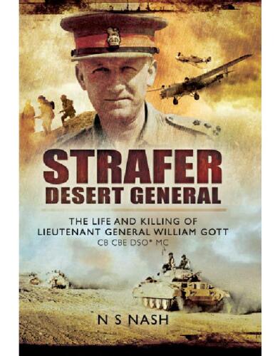 ‘Strafer’ - The Desert General: The Life and Killing of Lieutenant General WHE Gott CB CBE DSO*MC