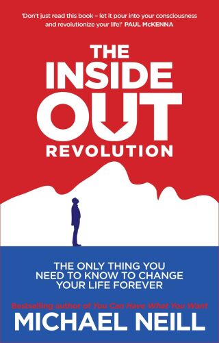 The Inside-Out Revolution. The Only Thing You Need to Know to Change Your Life Forever